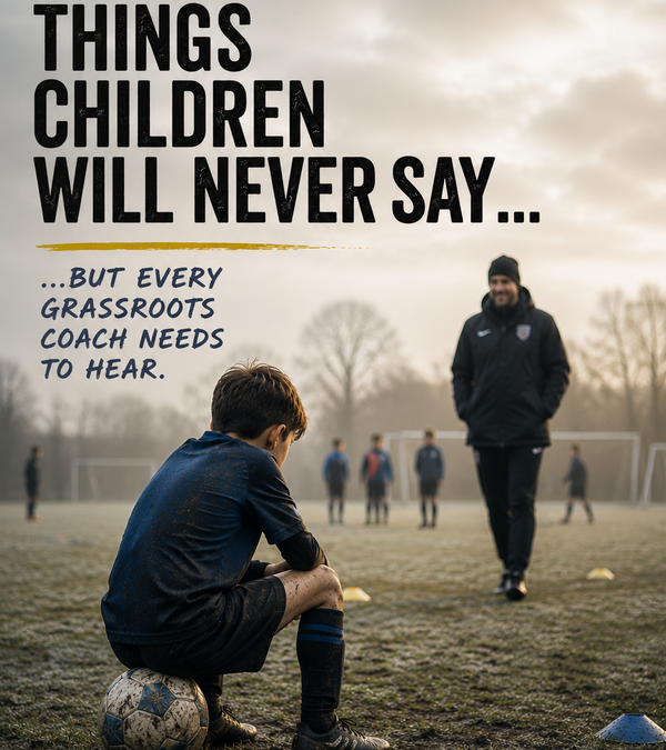 15 THINGS CHILDREN WILL NEVER SAY… BUT EVERY GRASSROOTS COACH NEEDS TO HEAR