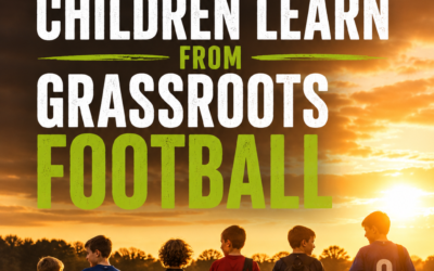 50 LIFE LESSONS CHILDREN LEARN FROM GRASSROOTS FOOTBALL
